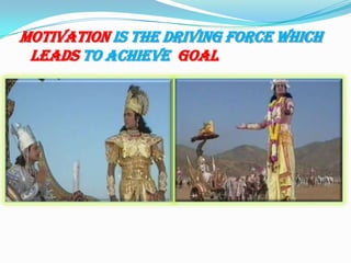 Motivation is the driving force which
LEADS to achieve GOAL
 