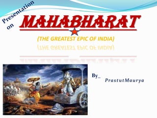 mAHABHARAt
(THE GREATEST EPIC OF INDIA)
By_
PrastutMaur ya
 