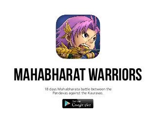 MAHABHARAT WARRIORS
18 days Mahabharata battle between the
Pandavas against the Kauravas.
 