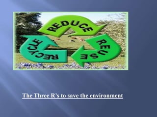 The Three R’s to save the environment
 