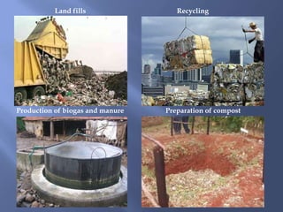 Land fills                Recycling




Production of biogas and manure   Preparation of compost
 