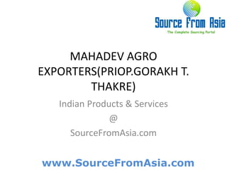 MAHADEV AGRO EXPORTERS(PRIOP.GORAKH T. THAKRE) Indian Products & Services @ SourceFromAsia.com 