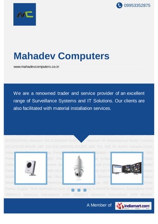 09953352875
A Member of
Mahadev Computers
www.mahadevcomputers.co.in
IP Solutions CCTV Products Surveillance Software Comp...
