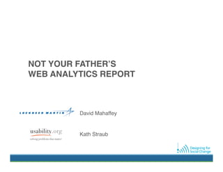 NOT YOUR FATHERʼS  
WEB ANALYTICS REPORT#



         David Mahaffey!
         !
         !
         Kath Straub!
 