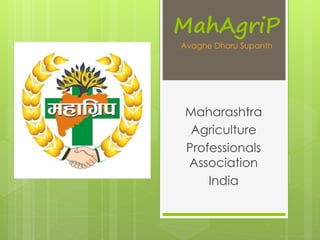 MahAgriP 
Avaghe Dharu Supanth 
Maharashtra 
Agriculture 
Professionals 
Association 
India 
 
