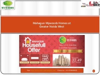 1Visit : http://www.mywoodsmahagun.com/ Contact us : +91-9560090022
Mahagun Mywoods Homes at
Greater Noida West
 
