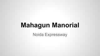 Mahagun Manorial
Noida Expressway
 