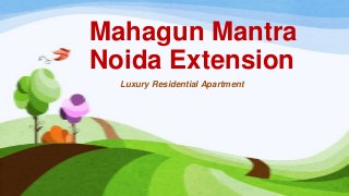 Mahagun Mantra
Noida Extension
Luxury Residential Apartment
 