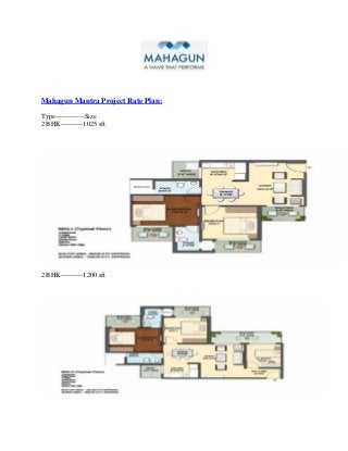 Mahagun Mantra Project Rate Plan:
Type-------------Size
2 BHK----------1025 sft
2 BHK----------1200 sft
 