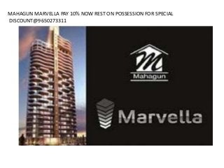 MAHAGUN MARVELLA PAY 10% NOW REST ON POSSESSION FOR SPECIAL 
DISCOUNT@9650273311 
 