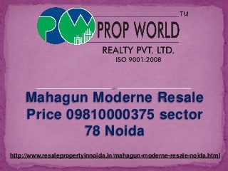 Mahagun Moderne Resale 
Price 09810000375 sector 
78 Noida 
http://www.resalepropertyinnoida.in/mahagun-moderne-resale-noida.html 
 