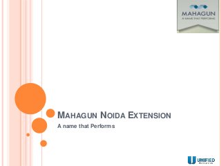 MAHAGUN NOIDA EXTENSION
A name that Performs
 
