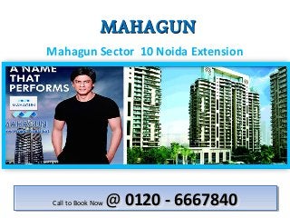 MAHAGUNMAHAGUN
Mahagun Sector 10 Noida Extension
Call to Book NowCall to Book Now @@ 0120 - 66678400120 - 6667840Call to Book NowCall to Book Now @@ 0120 - 66678400120 - 6667840
 