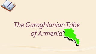 The GaroghlanianTribe
of Armenia
 