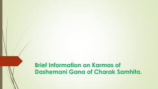 Brief Information on Karmas of
Dashemani Gana of Charak Samhita.
 