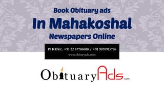 PHONE: +91 22 67706000 / +91 9870915796 
www.obituryads.com 
Book Obituary ads 
In Mahakoshal 
Newspapers Online  