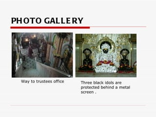 PH OTO GAL L E RY




  Way to trustees office   Three black idols are
                           protected behind a metal...
