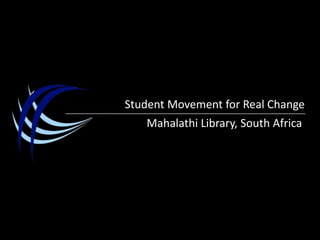 Student Movement for Real Change,[object Object],Mahalathi Library, South Africa,[object Object]