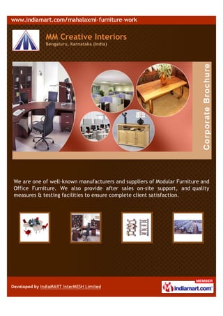MM Creative Interiors
            Bengaluru, Karnataka (India)




We are one of well-known manufacturers and suppliers of Modular Furniture and
Office Furniture. We also provide after sales on-site support, and quality
measures & testing facilities to ensure complete client satisfaction.
 