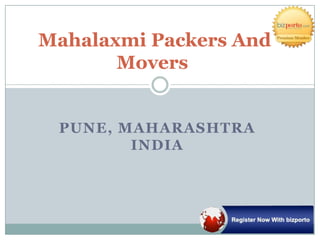 Mahalaxmi Packers And
       Movers


 PUNE, MAHARASHTRA
        INDIA
 