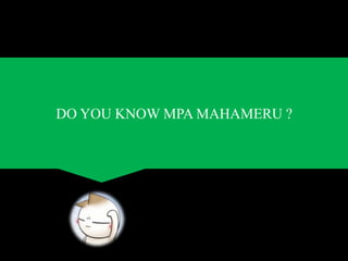 DO YOU KNOW MPA MAHAMERU ?
 