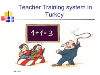 Teacher Training system in
Turkey
08/15/17
 