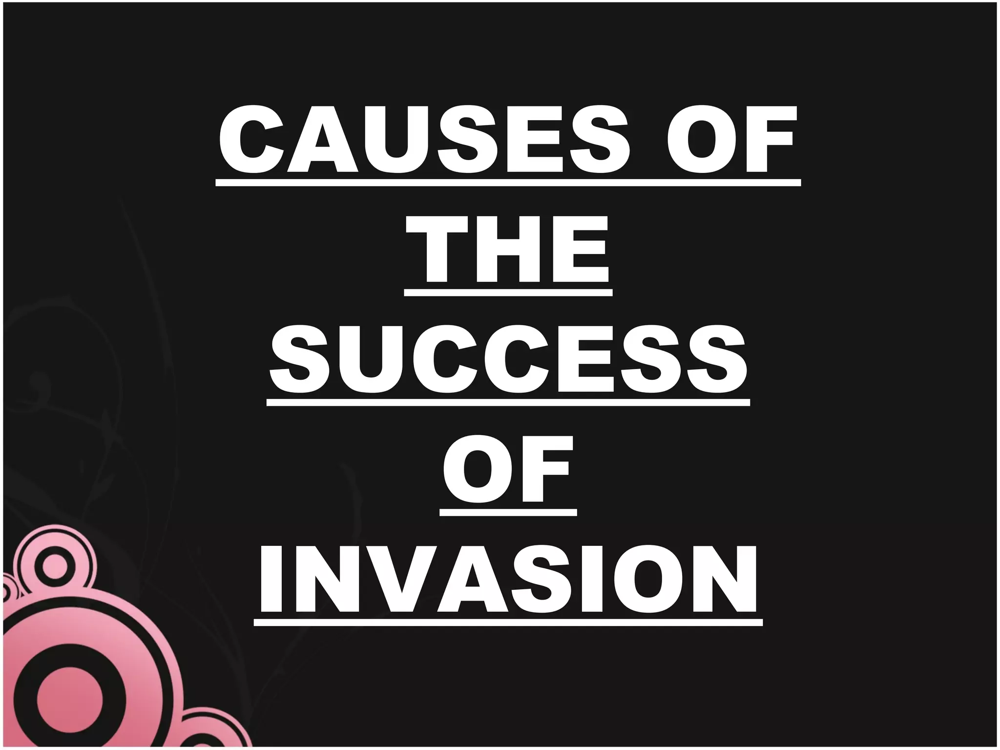 CAUSES OF
    THE
 SUCCESS
     OF
 INVASION
 