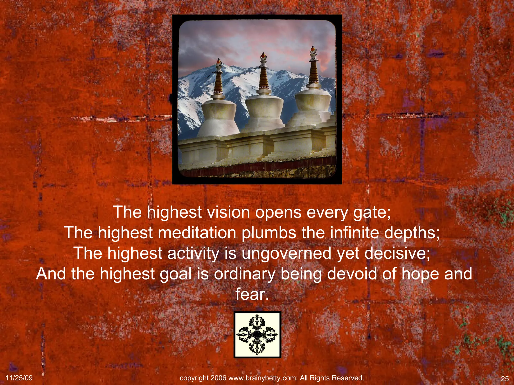 The highest vision opens every gate;  The highest meditation plumbs the infinite depths;  The highest activity is ungoverned yet decisive;  And the highest goal is ordinary being devoid of hope and fear.   