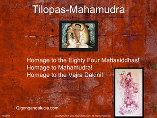 Tilopas-Mahamudra Homage to the Eighty Four Mahasiddhas!  Homage to Mahamudra!  Homage to the Vajra Dakini!  Qigongandalucia.com 
