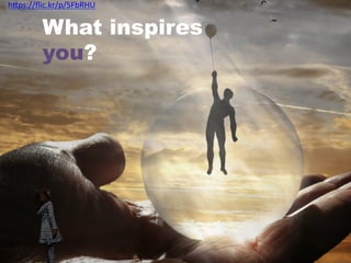 What inspires
you?
h"ps://ﬂic.kr/p/5FbRHU	
 
