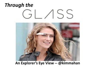 Through the
An Explorer’s Eye View -- @kimmahan
 