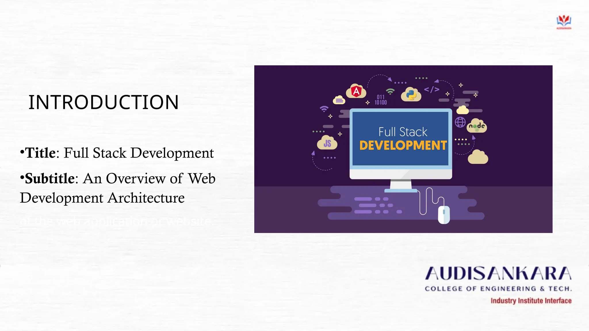 INTRODUCTION
•Title: Full Stack Development
•Subtitle: An Overview of Web
Development Architecture
of the web application or website.
 