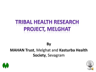 By
MAHAN Trust, Melghat and Kasturba Health
          Society, Sevagram
 