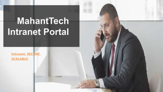 Intranet. SECURE.
SCALABLE
MahantTech
Intranet Portal
 