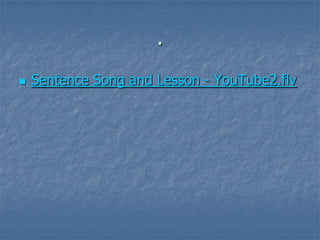 .

   Sentence Song and Lesson - YouTube2.flv
 