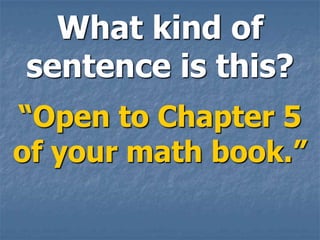 What kind of
sentence is this?
“Open to Chapter 5
of your math book.”
 