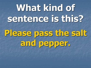What kind of
sentence is this?
Please pass the salt
    and pepper.
 