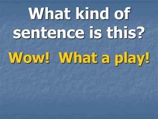 What kind of
sentence is this?
Wow! What a play!
 
