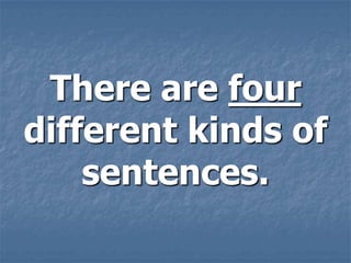 There are four
different kinds of
    sentences.
 