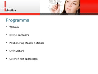 Programma Welkom Over e-portfolio's Positionering Moodle / Mahara Over Mahara Oefenen met opdrachten 