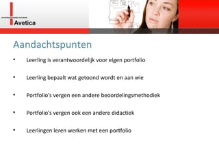 Aandachtspunten Leerling is verantwoordelijk voor eigen portfolio Leerling bepaalt wat getoond wordt en aan wie Portfolio's vergen een andere beoordelingsmethodiek Portfolio's vergen ook een andere didactiek Leerlingen leren werken met een portfolio 