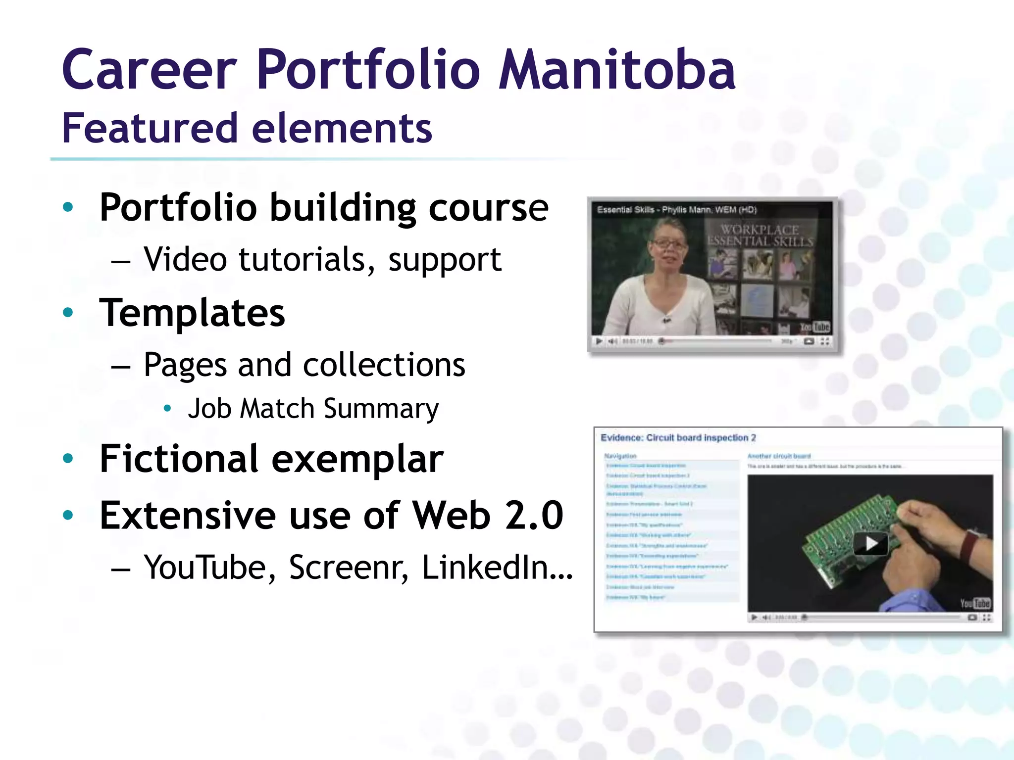 Career Portfolio Manitoba
Featured elements
• Portfolio building course
  – Video tutorials, support
• Templates
  – Pages and collections
     • Job Match Summary
• Fictional exemplar
• Extensive use of Web 2.0
  – YouTube, Screenr, LinkedIn…
 