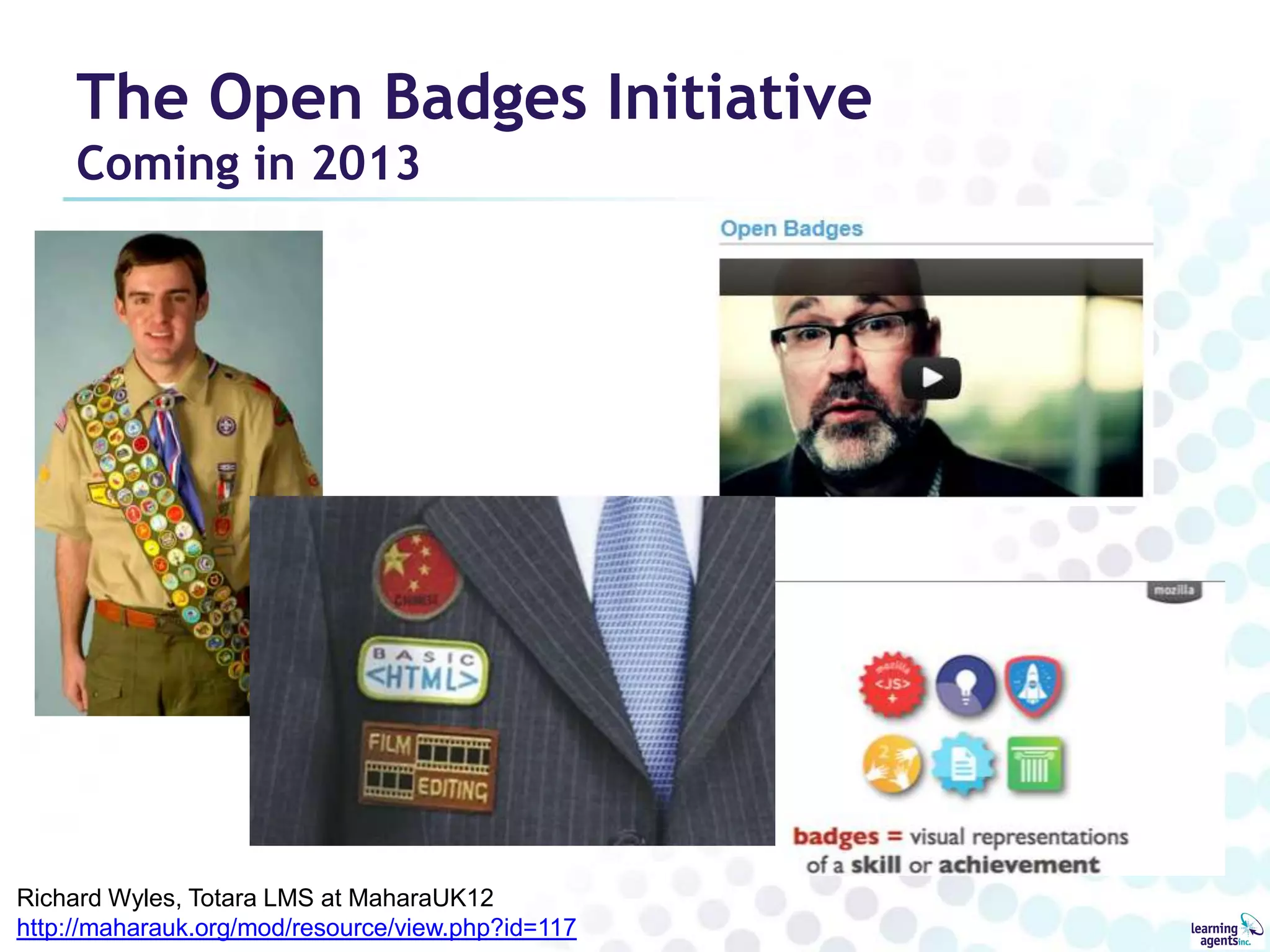 The Open Badges Initiative
     Coming in 2013




Richard Wyles, Totara LMS at MaharaUK12
http://maharauk.org/mod/resource/view.php?id=117
 