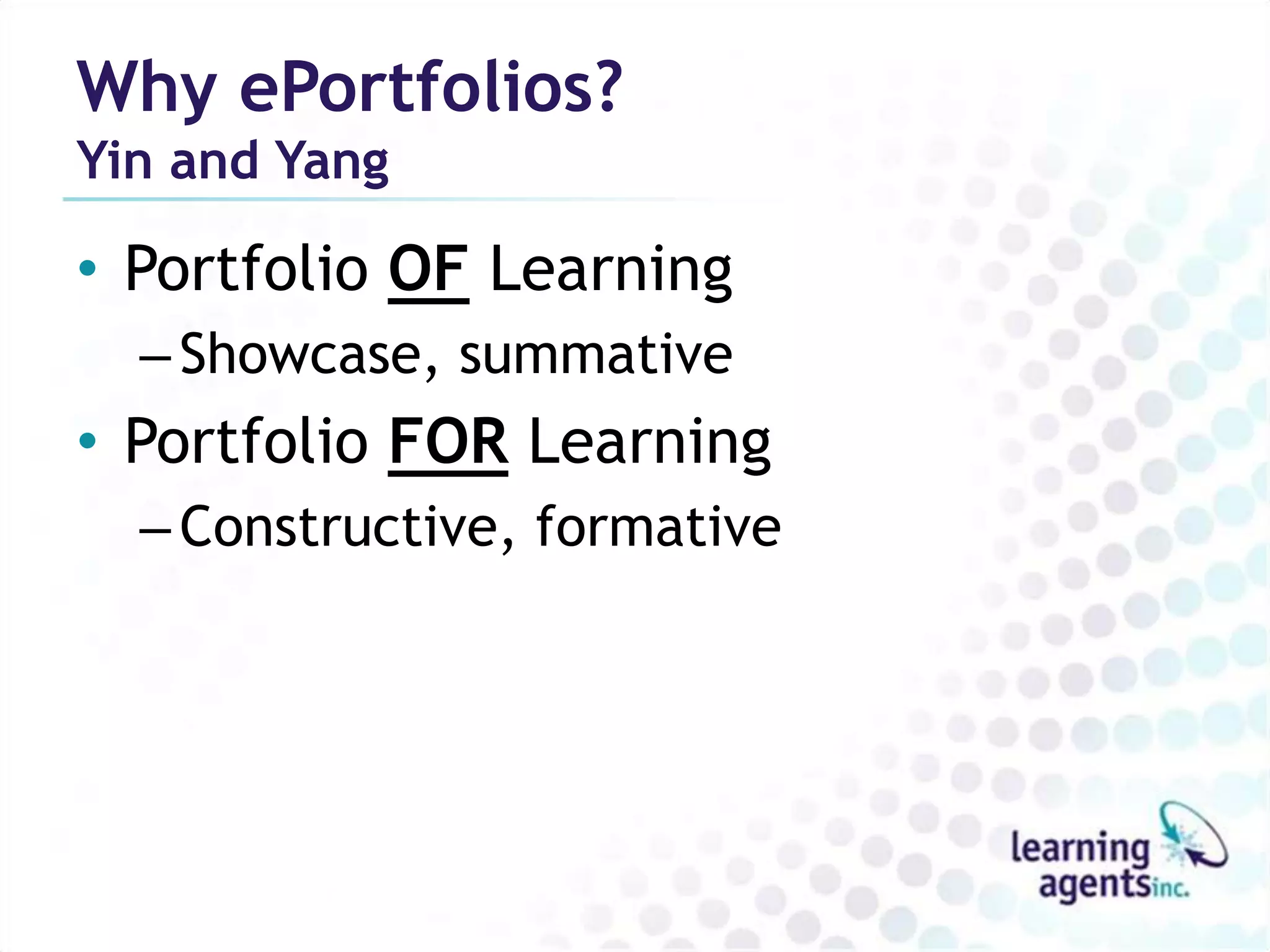 Why ePortfolios?
Yin and Yang

• Portfolio OF Learning
  – Showcase, summative
• Portfolio FOR Learning
  – Constructive, formative
 