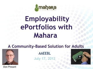 Employability
              ePortfolios with
                 Mahara
    A Community-Based Solution for Adults
                     AAEEBL
                  July 17, 2012

Don Presant
 