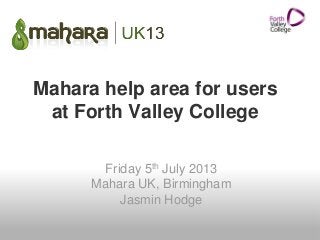 Mahara help area for users
at Forth Valley College
Friday 5th July 2013
Mahara UK, Birmingham
Jasmin Hodge
 