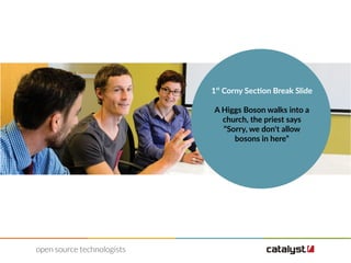 1st
Corny Section Break Slide
A Higgs Boson walks into a
church, the priest says
“Sorry, we don't allow
bosons in here”
 