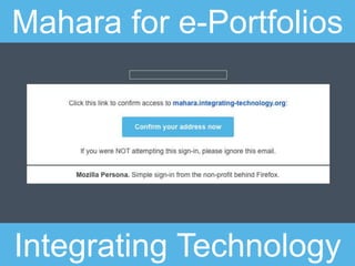 Mahara for e-Portfolios
Integrating Technology
 