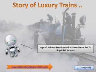 Age of Railway Transformation: From Steam Era To
                                          Royal Rail Journey




www.indiamaharajaexpresstrain.com                           011-49814981
 