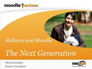 Mahara and MoodleThe Next Generation Mark Drechsler Senior Consultant 